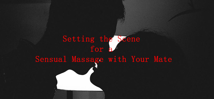 Setting the Scene for a Sensual Massage with Your  Parterner